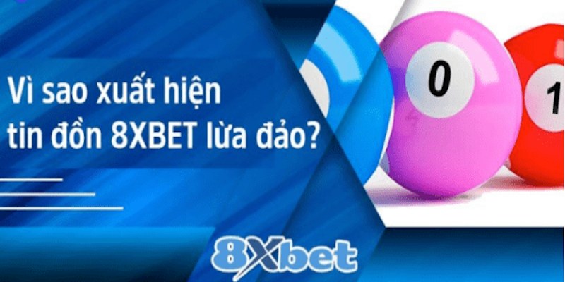 Nhiều lý do xuất hiện tin đồng 8XBET lừa đảo